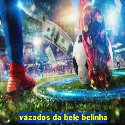 vazados da bele belinha